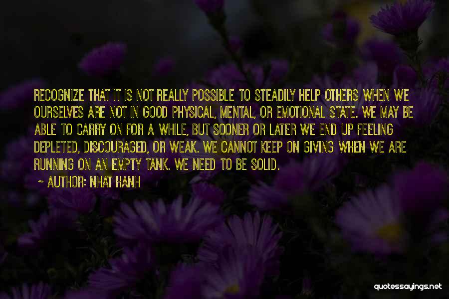 Nhat Hanh Quotes: Recognize That It Is Not Really Possible To Steadily Help Others When We Ourselves Are Not In Good Physical, Mental,