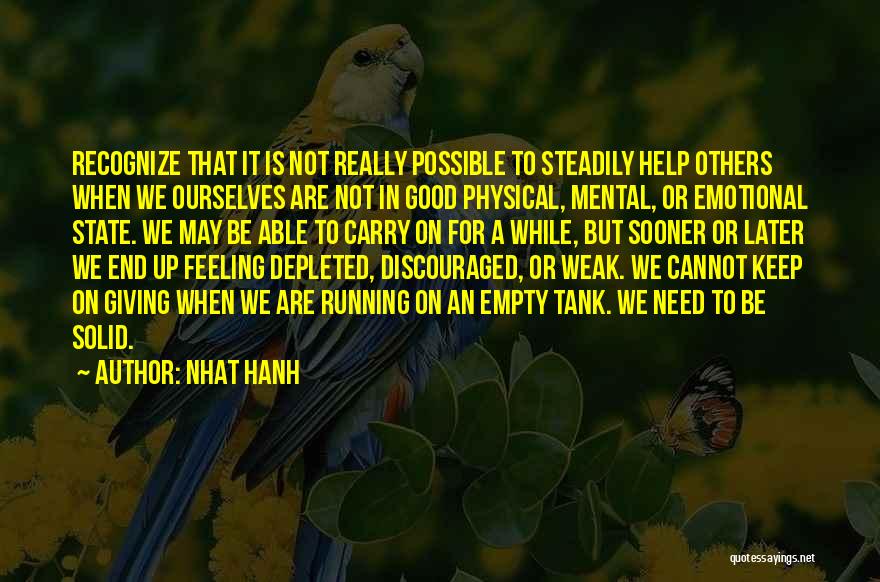 Nhat Hanh Quotes: Recognize That It Is Not Really Possible To Steadily Help Others When We Ourselves Are Not In Good Physical, Mental,