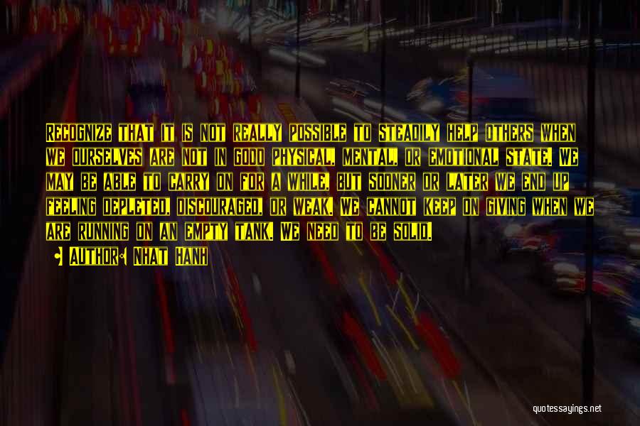 Nhat Hanh Quotes: Recognize That It Is Not Really Possible To Steadily Help Others When We Ourselves Are Not In Good Physical, Mental,