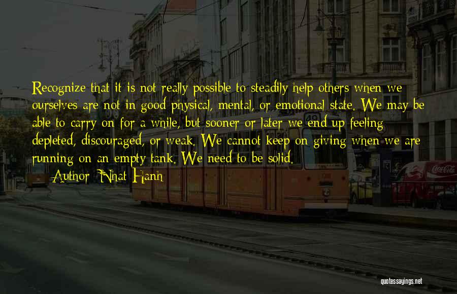 Nhat Hanh Quotes: Recognize That It Is Not Really Possible To Steadily Help Others When We Ourselves Are Not In Good Physical, Mental,