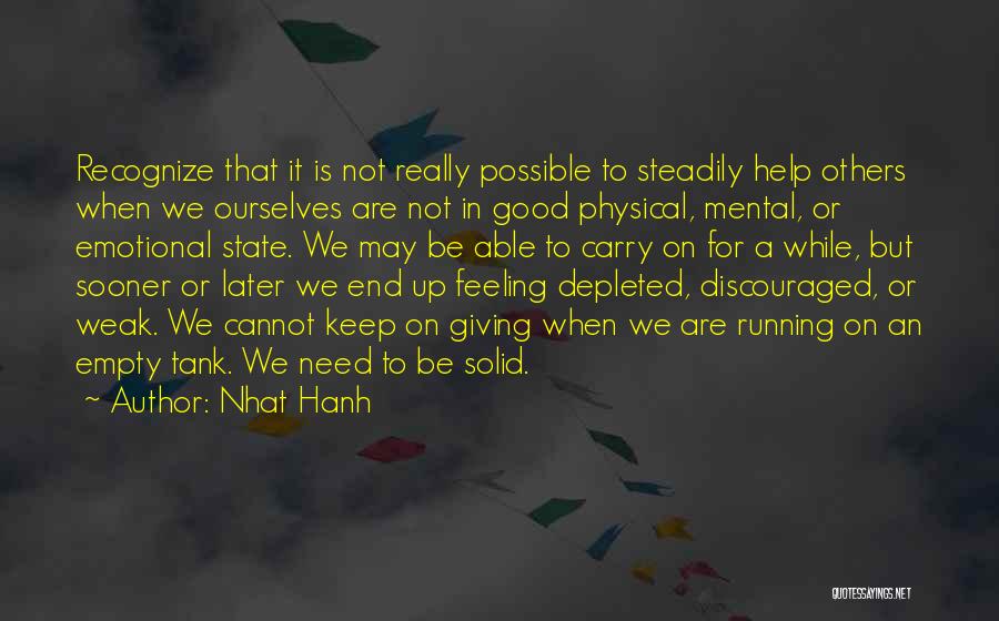 Nhat Hanh Quotes: Recognize That It Is Not Really Possible To Steadily Help Others When We Ourselves Are Not In Good Physical, Mental,