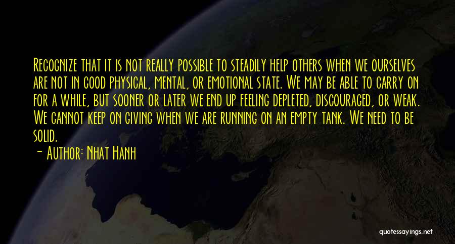 Nhat Hanh Quotes: Recognize That It Is Not Really Possible To Steadily Help Others When We Ourselves Are Not In Good Physical, Mental,