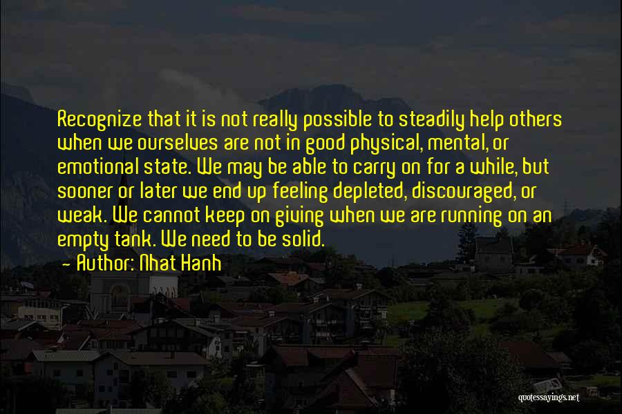 Nhat Hanh Quotes: Recognize That It Is Not Really Possible To Steadily Help Others When We Ourselves Are Not In Good Physical, Mental,