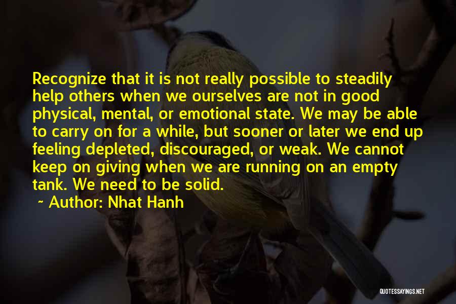 Nhat Hanh Quotes: Recognize That It Is Not Really Possible To Steadily Help Others When We Ourselves Are Not In Good Physical, Mental,