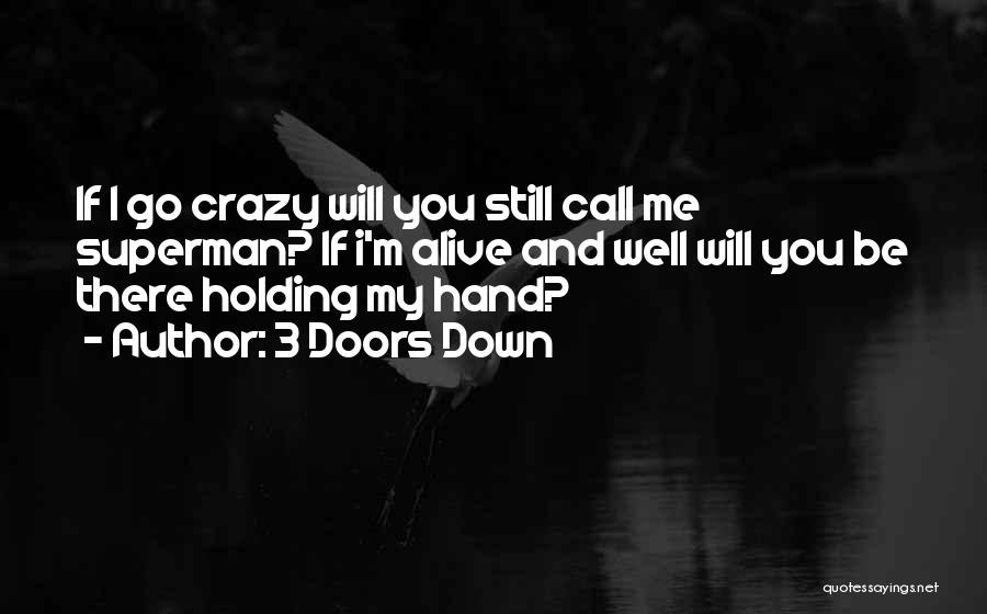 3 Doors Down Quotes: If I Go Crazy Will You Still Call Me Superman? If I'm Alive And Well Will You Be There Holding