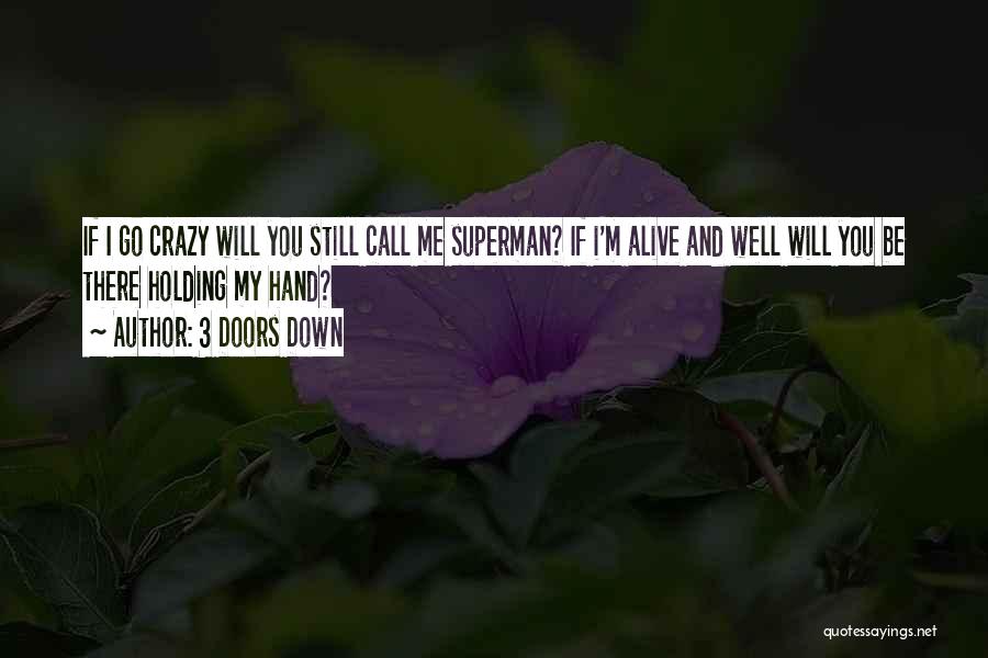 3 Doors Down Quotes: If I Go Crazy Will You Still Call Me Superman? If I'm Alive And Well Will You Be There Holding