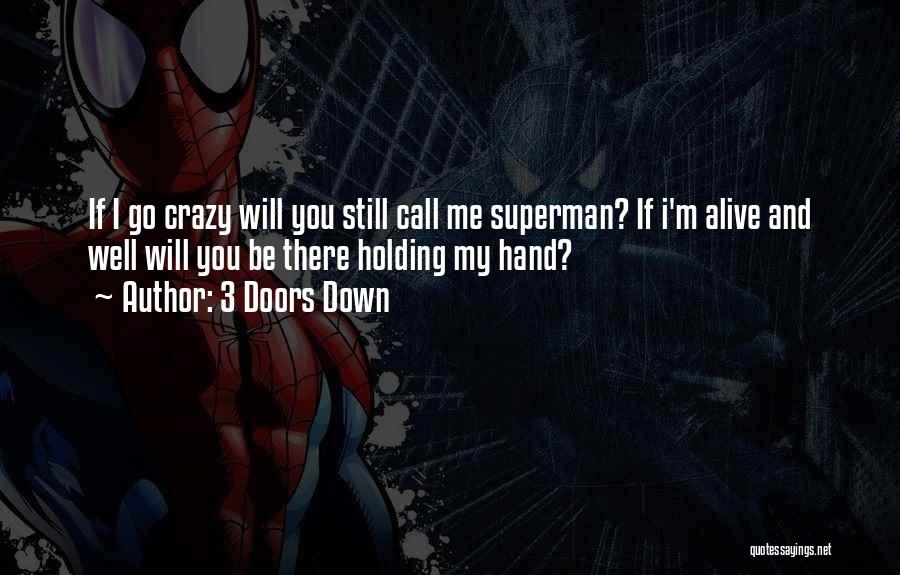 3 Doors Down Quotes: If I Go Crazy Will You Still Call Me Superman? If I'm Alive And Well Will You Be There Holding