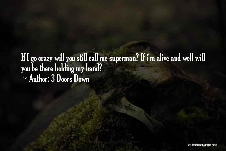 3 Doors Down Quotes: If I Go Crazy Will You Still Call Me Superman? If I'm Alive And Well Will You Be There Holding