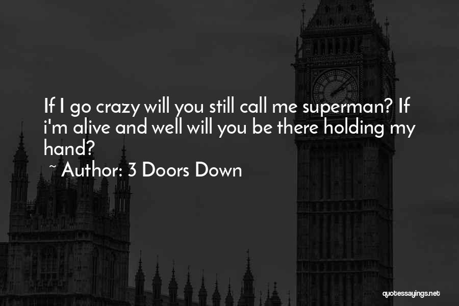 3 Doors Down Quotes: If I Go Crazy Will You Still Call Me Superman? If I'm Alive And Well Will You Be There Holding