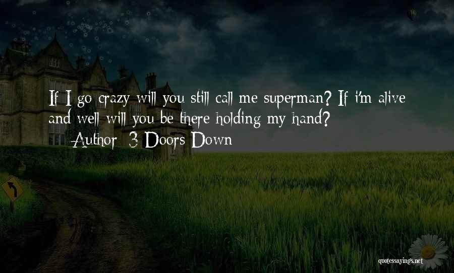 3 Doors Down Quotes: If I Go Crazy Will You Still Call Me Superman? If I'm Alive And Well Will You Be There Holding
