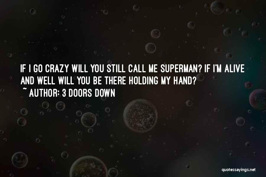 3 Doors Down Quotes: If I Go Crazy Will You Still Call Me Superman? If I'm Alive And Well Will You Be There Holding