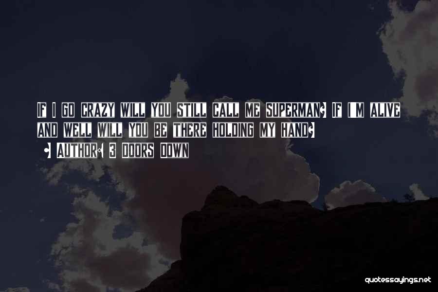 3 Doors Down Quotes: If I Go Crazy Will You Still Call Me Superman? If I'm Alive And Well Will You Be There Holding