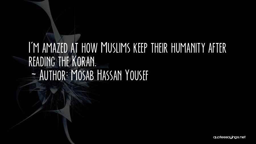 Mosab Hassan Yousef Quotes: I'm Amazed At How Muslims Keep Their Humanity After Reading The Koran.