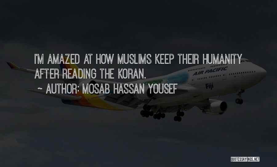 Mosab Hassan Yousef Quotes: I'm Amazed At How Muslims Keep Their Humanity After Reading The Koran.