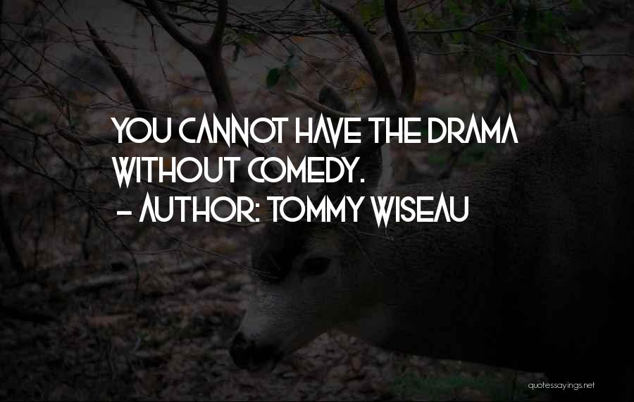 Tommy Wiseau Quotes: You Cannot Have The Drama Without Comedy.