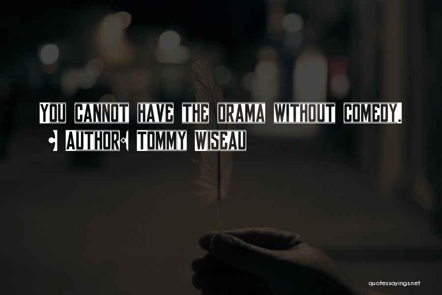 Tommy Wiseau Quotes: You Cannot Have The Drama Without Comedy.