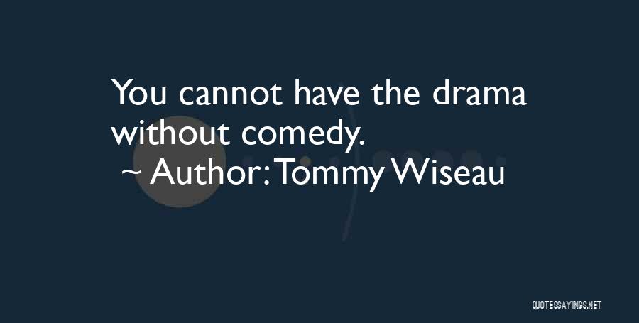 Tommy Wiseau Quotes: You Cannot Have The Drama Without Comedy.