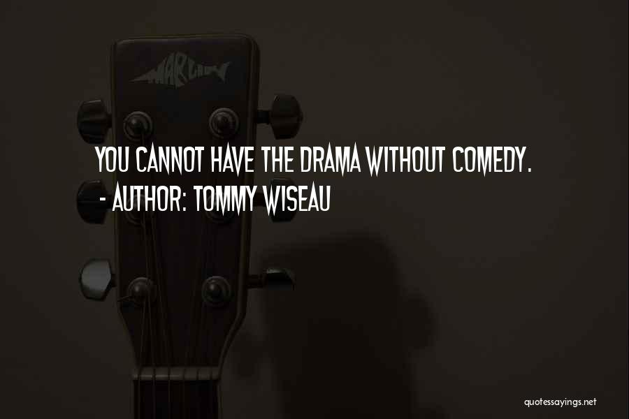 Tommy Wiseau Quotes: You Cannot Have The Drama Without Comedy.