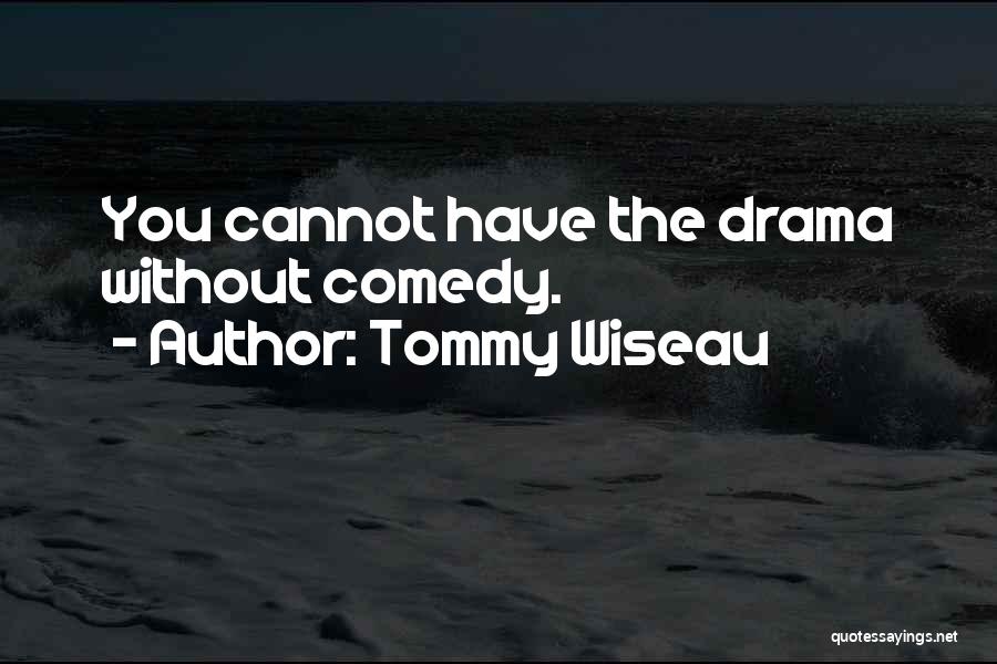 Tommy Wiseau Quotes: You Cannot Have The Drama Without Comedy.