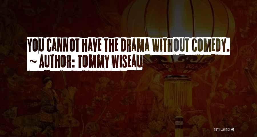 Tommy Wiseau Quotes: You Cannot Have The Drama Without Comedy.