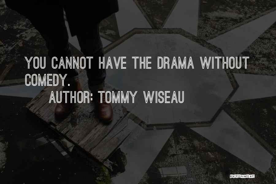 Tommy Wiseau Quotes: You Cannot Have The Drama Without Comedy.