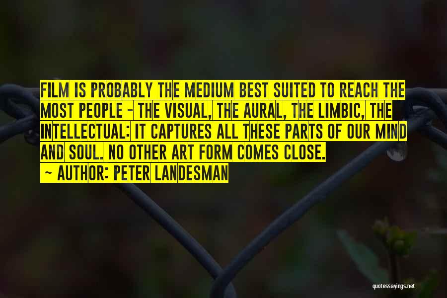 Peter Landesman Quotes: Film Is Probably The Medium Best Suited To Reach The Most People - The Visual, The Aural, The Limbic, The