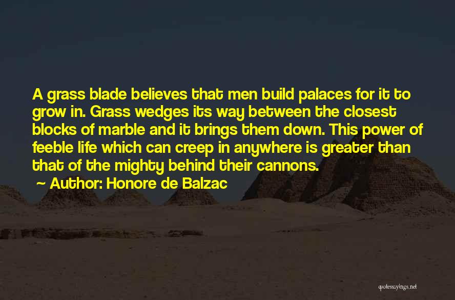 Honore De Balzac Quotes: A Grass Blade Believes That Men Build Palaces For It To Grow In. Grass Wedges Its Way Between The Closest