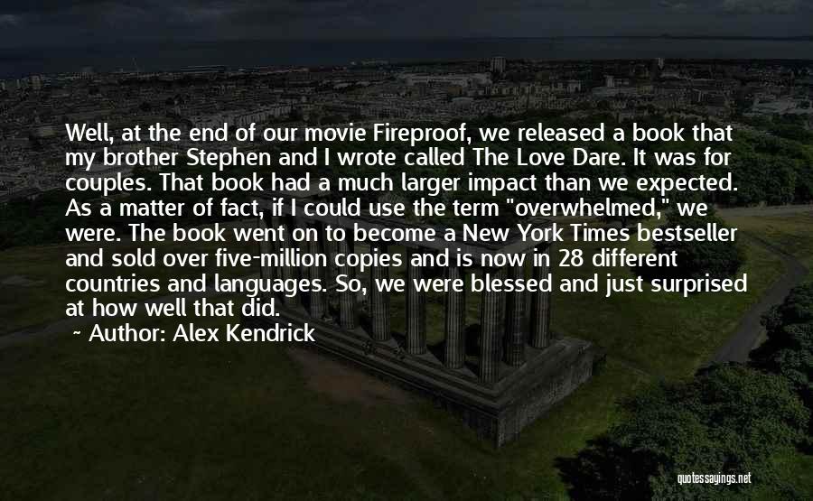 Alex Kendrick Quotes: Well, At The End Of Our Movie Fireproof, We Released A Book That My Brother Stephen And I Wrote Called