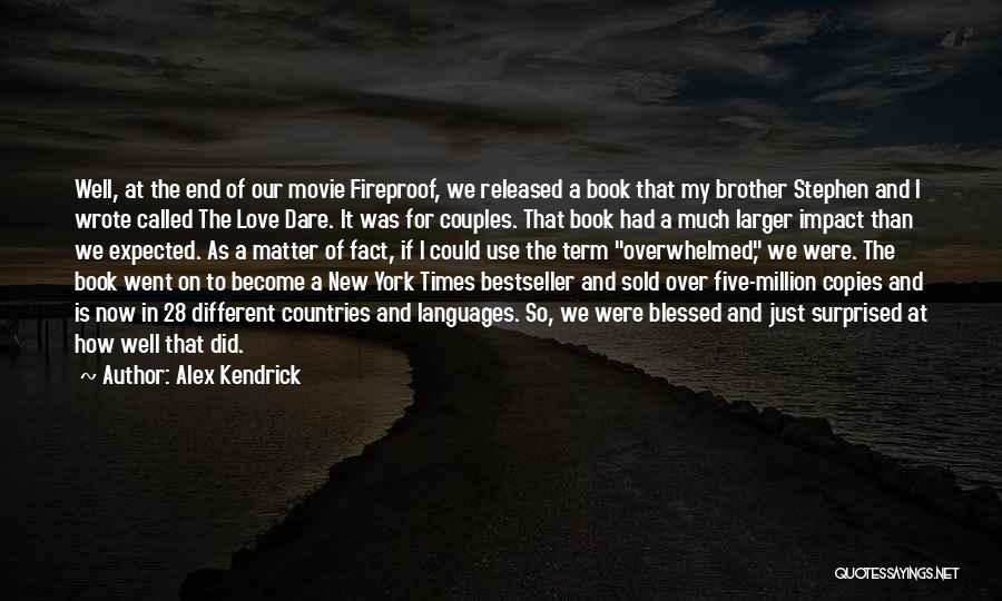 Alex Kendrick Quotes: Well, At The End Of Our Movie Fireproof, We Released A Book That My Brother Stephen And I Wrote Called