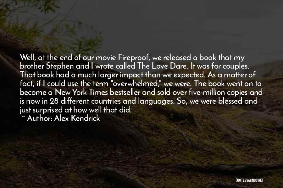 Alex Kendrick Quotes: Well, At The End Of Our Movie Fireproof, We Released A Book That My Brother Stephen And I Wrote Called