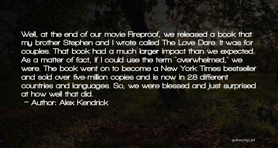 Alex Kendrick Quotes: Well, At The End Of Our Movie Fireproof, We Released A Book That My Brother Stephen And I Wrote Called