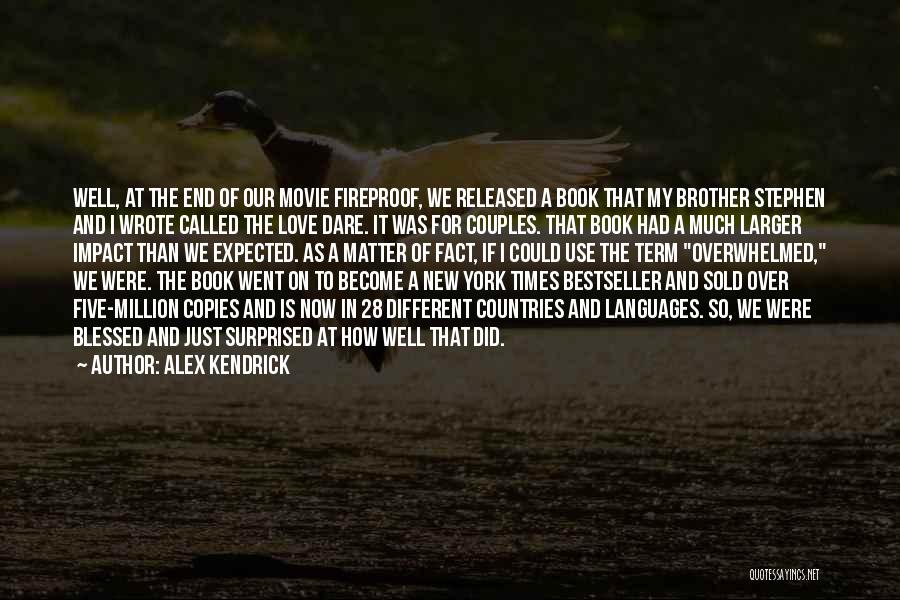 Alex Kendrick Quotes: Well, At The End Of Our Movie Fireproof, We Released A Book That My Brother Stephen And I Wrote Called