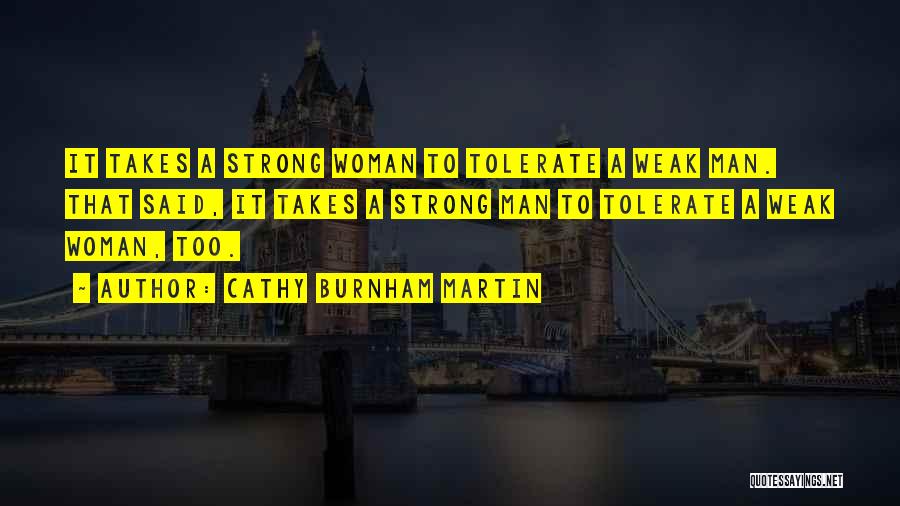 Cathy Burnham Martin Quotes: It Takes A Strong Woman To Tolerate A Weak Man. That Said, It Takes A Strong Man To Tolerate A