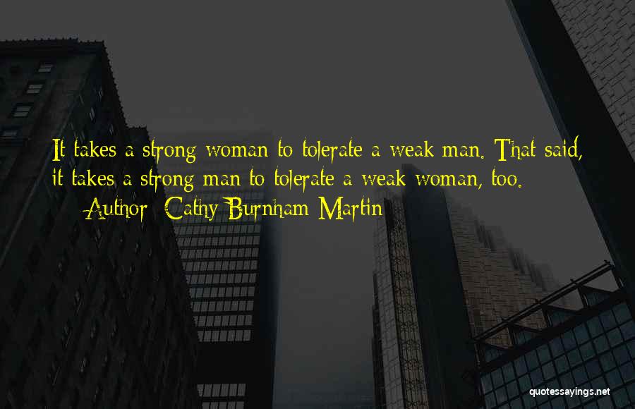 Cathy Burnham Martin Quotes: It Takes A Strong Woman To Tolerate A Weak Man. That Said, It Takes A Strong Man To Tolerate A