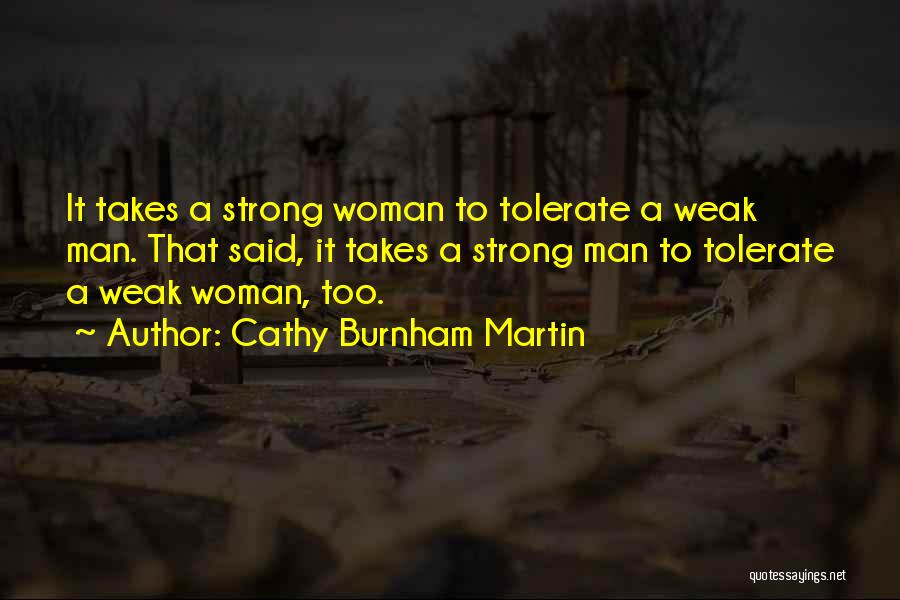 Cathy Burnham Martin Quotes: It Takes A Strong Woman To Tolerate A Weak Man. That Said, It Takes A Strong Man To Tolerate A