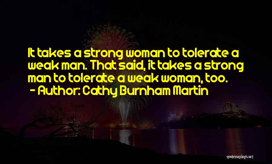 Cathy Burnham Martin Quotes: It Takes A Strong Woman To Tolerate A Weak Man. That Said, It Takes A Strong Man To Tolerate A