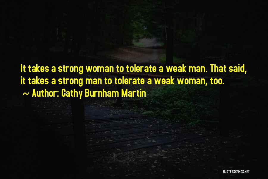 Cathy Burnham Martin Quotes: It Takes A Strong Woman To Tolerate A Weak Man. That Said, It Takes A Strong Man To Tolerate A