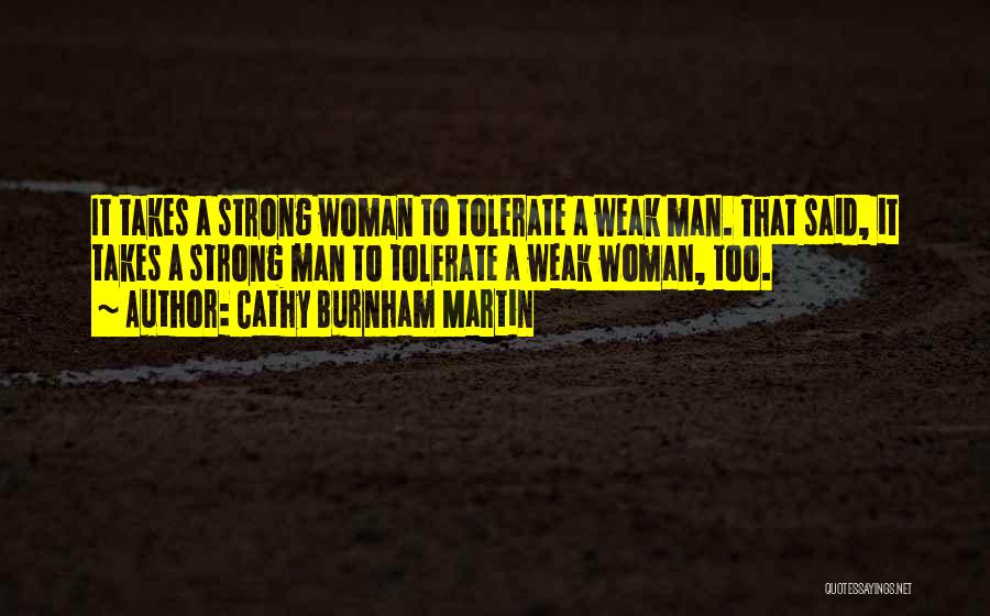 Cathy Burnham Martin Quotes: It Takes A Strong Woman To Tolerate A Weak Man. That Said, It Takes A Strong Man To Tolerate A