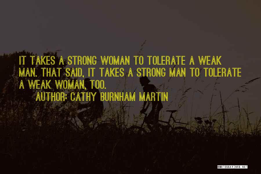 Cathy Burnham Martin Quotes: It Takes A Strong Woman To Tolerate A Weak Man. That Said, It Takes A Strong Man To Tolerate A