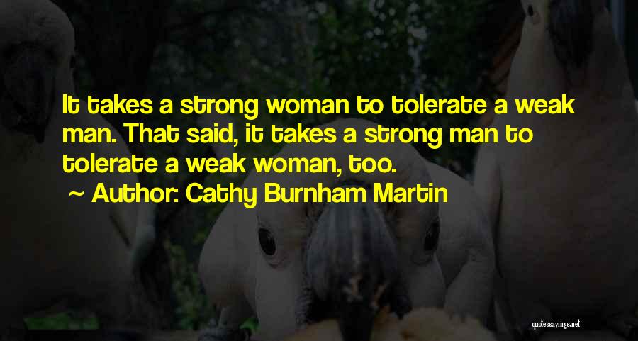 Cathy Burnham Martin Quotes: It Takes A Strong Woman To Tolerate A Weak Man. That Said, It Takes A Strong Man To Tolerate A