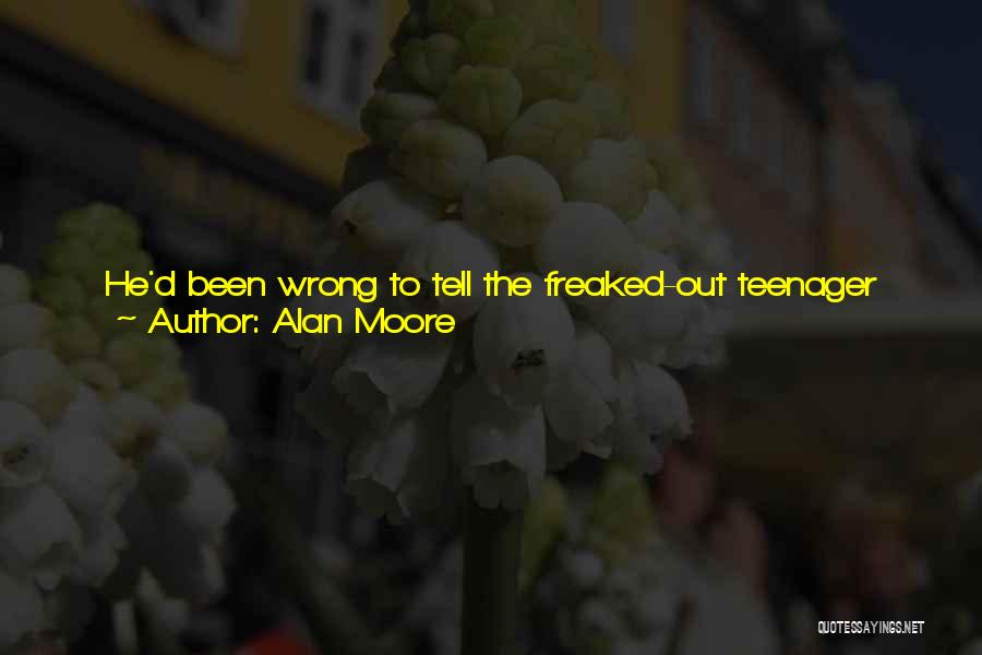 Alan Moore Quotes: He'd Been Wrong To Tell The Freaked-out Teenager That It Would All Get Better, Because Actually It Didn't. It Just