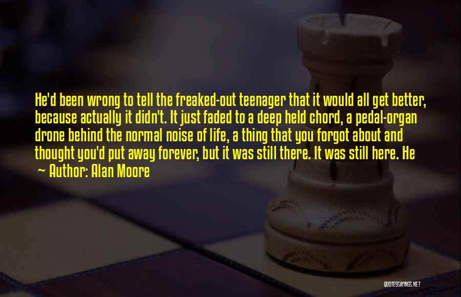 Alan Moore Quotes: He'd Been Wrong To Tell The Freaked-out Teenager That It Would All Get Better, Because Actually It Didn't. It Just