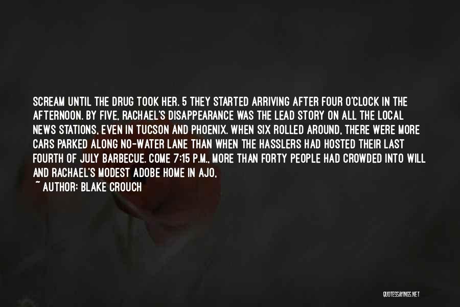 Blake Crouch Quotes: Scream Until The Drug Took Her. 5 They Started Arriving After Four O'clock In The Afternoon. By Five, Rachael's Disappearance