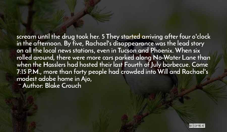 Blake Crouch Quotes: Scream Until The Drug Took Her. 5 They Started Arriving After Four O'clock In The Afternoon. By Five, Rachael's Disappearance