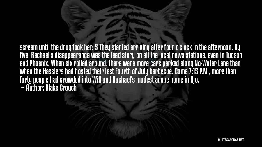 Blake Crouch Quotes: Scream Until The Drug Took Her. 5 They Started Arriving After Four O'clock In The Afternoon. By Five, Rachael's Disappearance