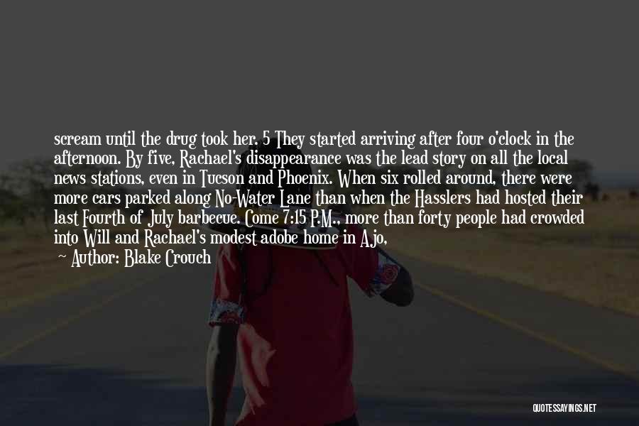 Blake Crouch Quotes: Scream Until The Drug Took Her. 5 They Started Arriving After Four O'clock In The Afternoon. By Five, Rachael's Disappearance