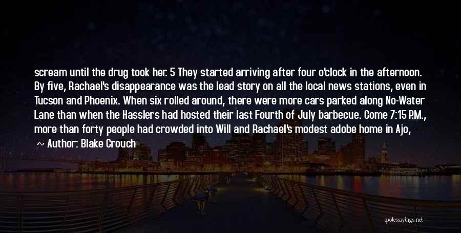 Blake Crouch Quotes: Scream Until The Drug Took Her. 5 They Started Arriving After Four O'clock In The Afternoon. By Five, Rachael's Disappearance