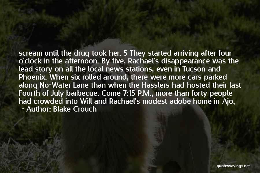 Blake Crouch Quotes: Scream Until The Drug Took Her. 5 They Started Arriving After Four O'clock In The Afternoon. By Five, Rachael's Disappearance