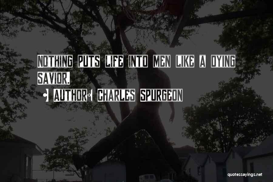 Charles Spurgeon Quotes: Nothing Puts Life Into Men Like A Dying Savior.