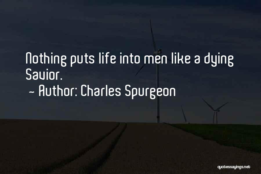 Charles Spurgeon Quotes: Nothing Puts Life Into Men Like A Dying Savior.